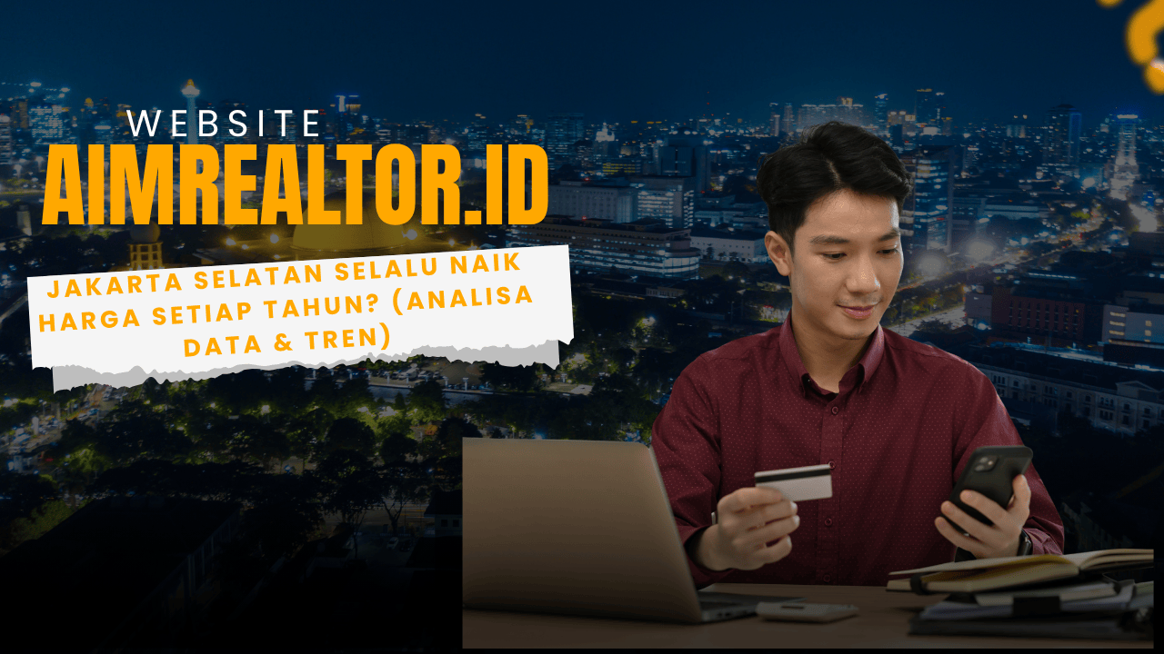 Kenapa Properti Jakarta Selatan Selalu Naik Harga Setiap Tahun? (Analisa Data & Tren)