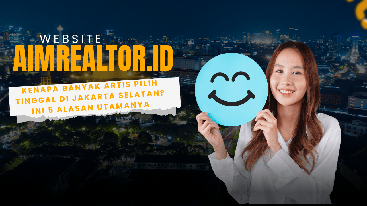 Properti Premium Kenapa Banyak Artis Pilih Tinggal di Jakarta Selatan? Ini 5 Alasan Utamanya