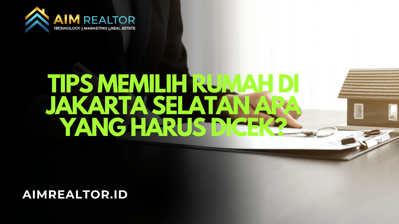 Tips Memilih Rumah di Jakarta Selatan Apa yang Harus Dicek?