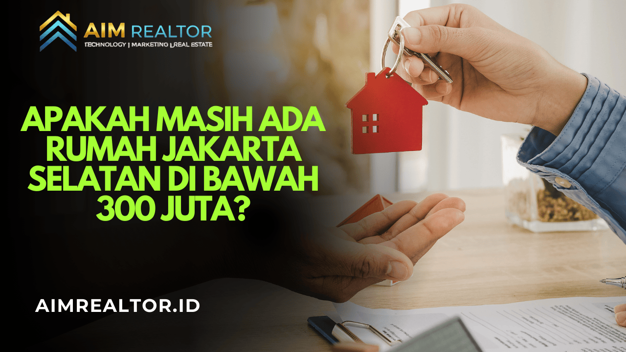 Apakah Masih Ada Rumah Jakarta Selatan di Bawah 300 Juta?