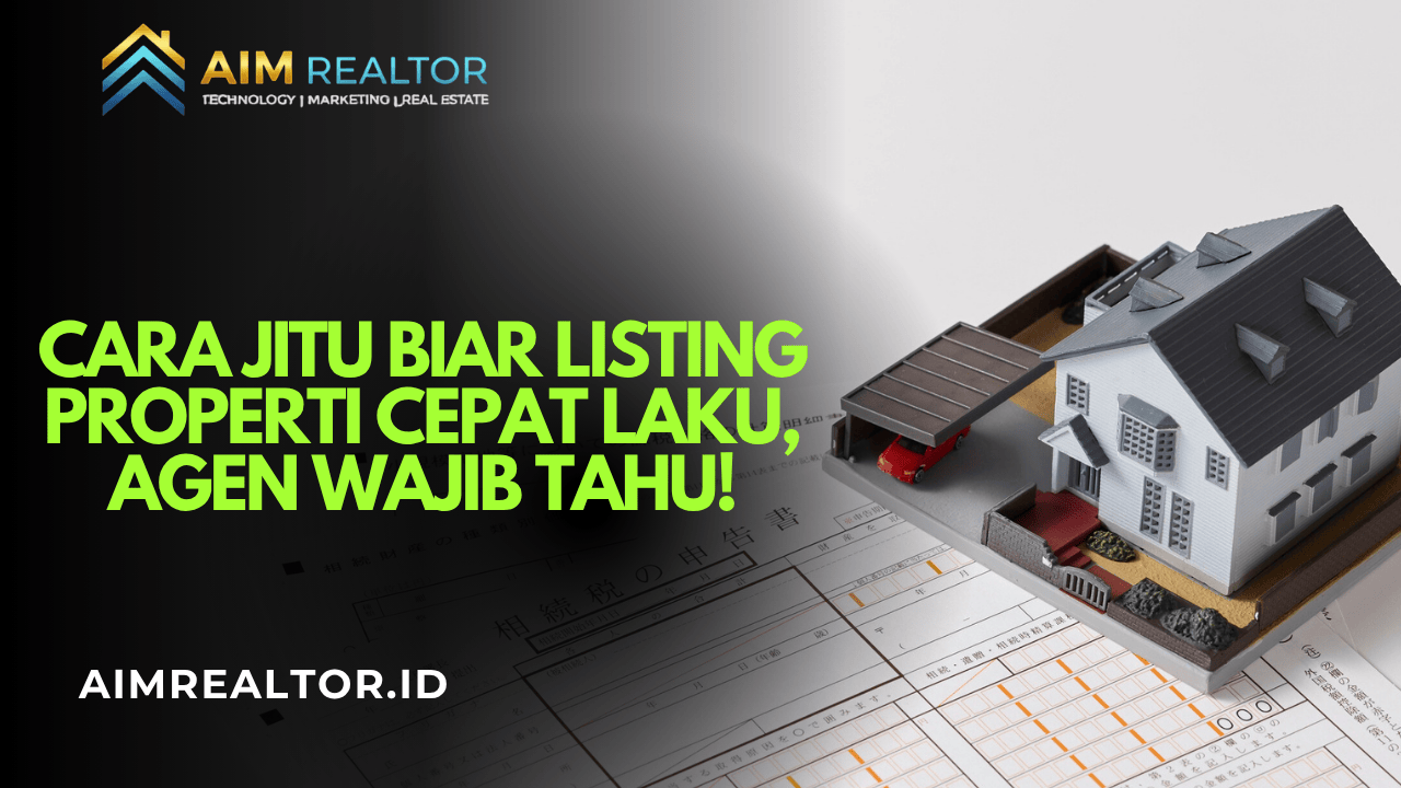 Cara Jitu Biar Listing Properti Cepat Laku, Agen Wajib Tahu!