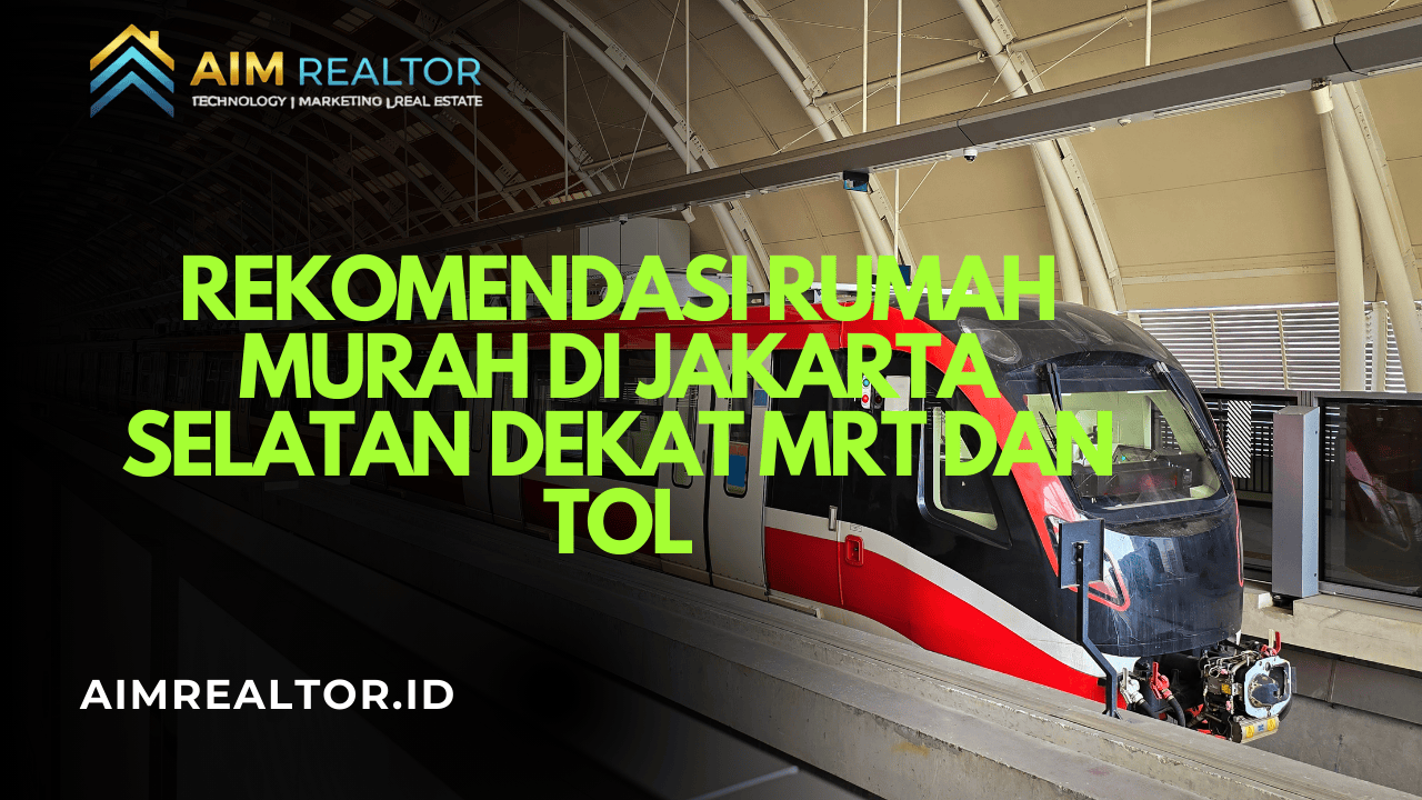 Rekomendasi Rumah Murah di Jakarta Selatan Dekat MRT dan Tol