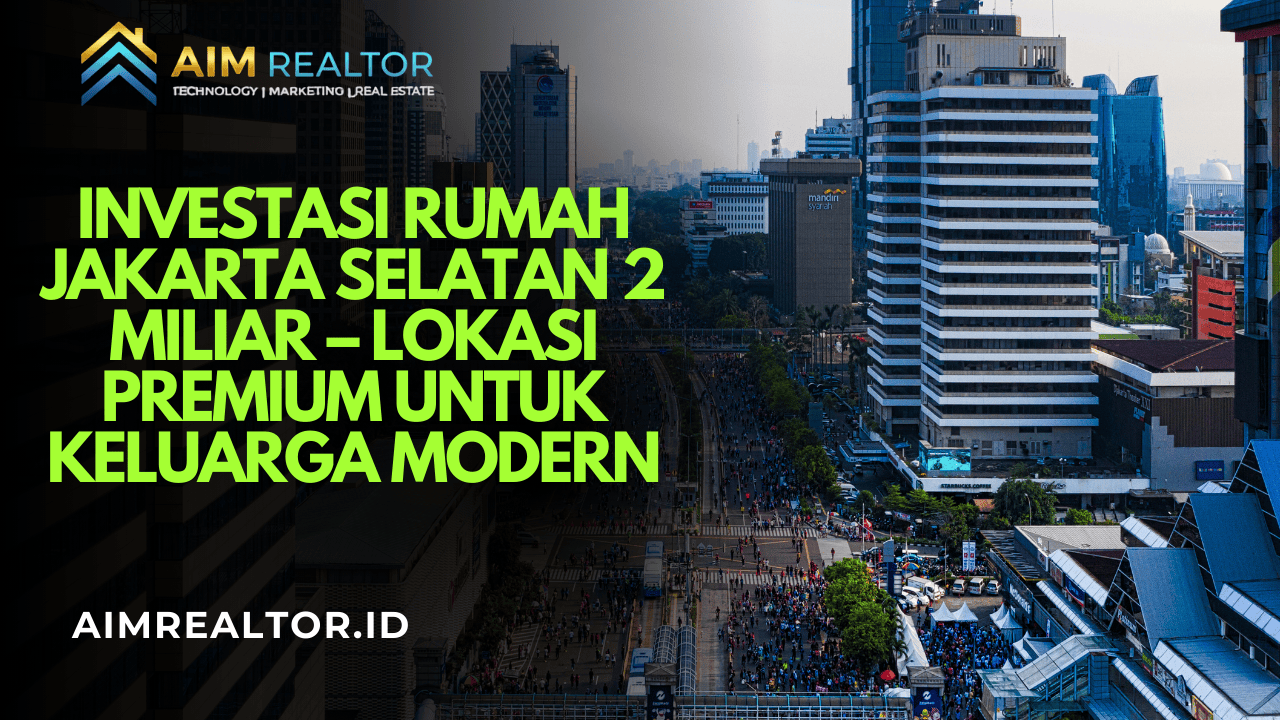 Gambar Investasi Rumah Jakarta Selatan 2 Miliar – Lokasi Premium untuk Keluarga Modern